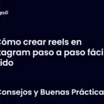 Cómo crear reels en Instagram paso a paso fácil y rápido
