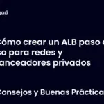 Cómo crear un ALB paso a paso para redes y balanceadores privados