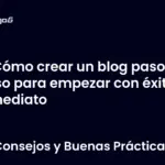 Cómo crear un blog paso a paso para empezar con éxito inmediato