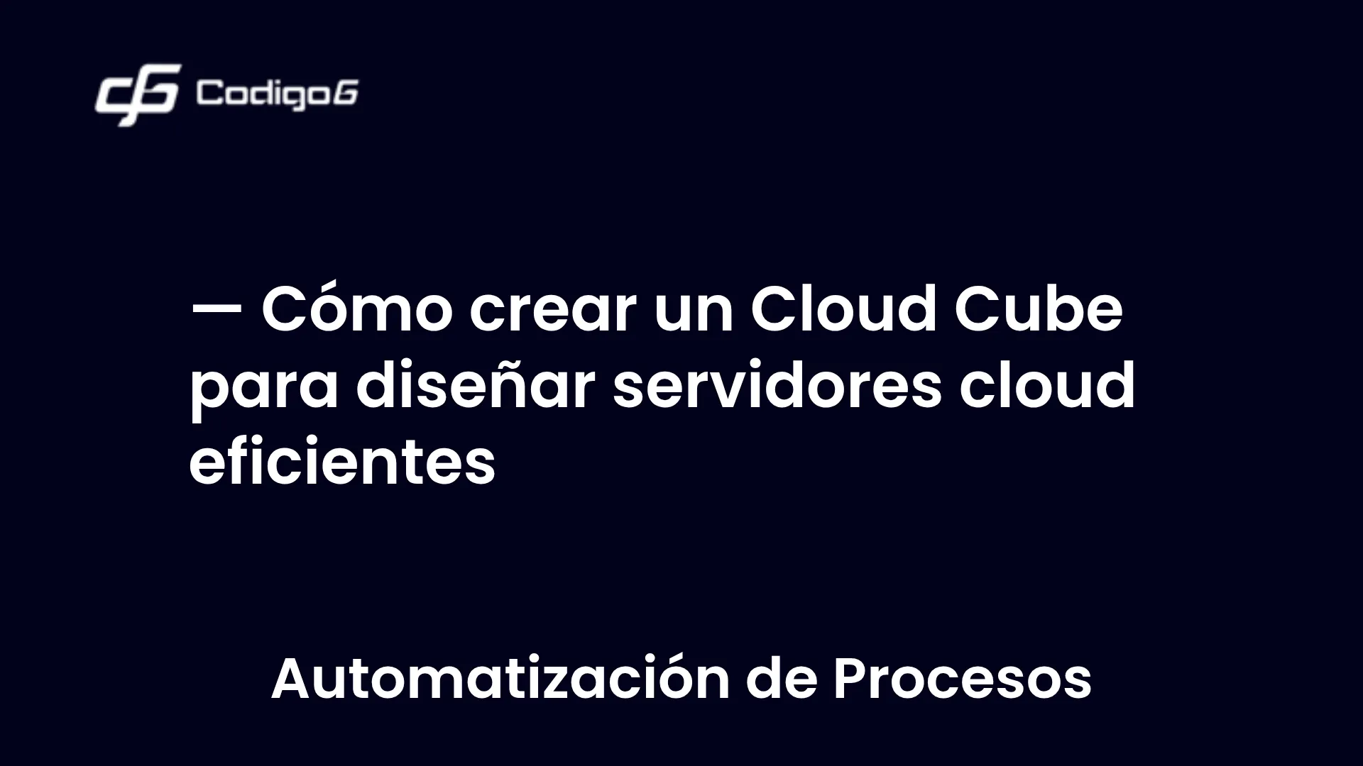 imagen destacada del post con un texto en el centro que dice Cómo crear un Cloud Cube para diseñar servidores cloud eficientes y abajo del texto aparece la categoria del post
