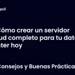 Cómo crear un servidor cloud completo para tu data center hoy