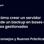 Cómo crear un servidor desde un backup en bases de datos gestionadas