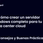 Cómo crear un servidor Windows completo para tu data center cloud