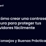 Cómo crear una contraseña segura para proteger tus servidores fácilmente
