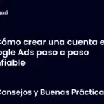 Cómo crear una cuenta en Google Ads paso a paso confiable