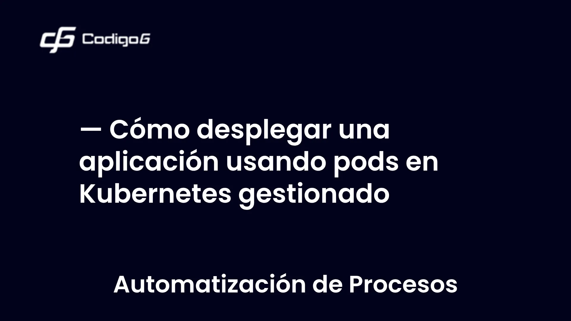 imagen destacada del post con un texto en el centro que dice Cómo desplegar una aplicación usando pods en Kubernetes gestionado y abajo del texto aparece la categoria del post