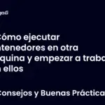 Cómo ejecutar contenedores en otra máquina y empezar a trabajar con ellos