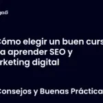 Cómo elegir un buen curso para aprender SEO y marketing digital