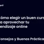 Cómo elegir un buen curso para aprovechar tu aprendizaje online