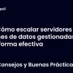 Cómo escalar servidores de bases de datos gestionadas de forma efectiva