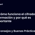 Cómo funciona el cifrado de información y por qué es importante