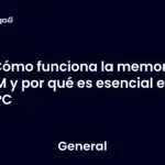Cómo funciona la memoria RAM y por qué es esencial en tu PC