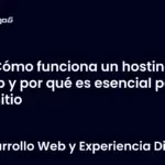 Cómo funciona un hosting web y por qué es esencial para tu sitio
