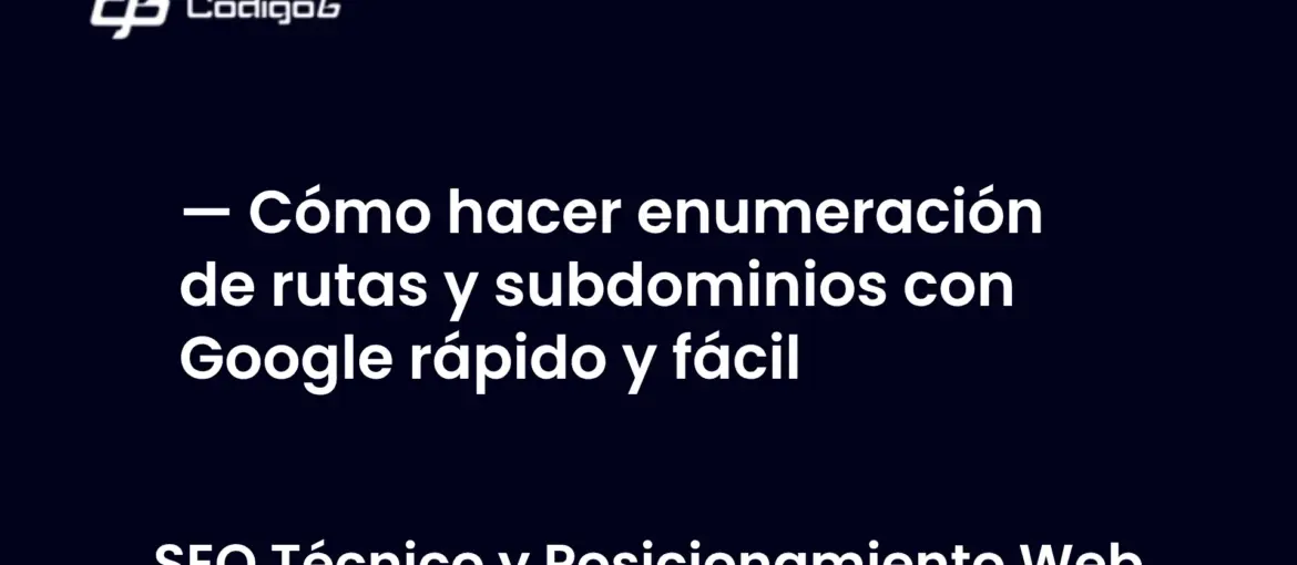 imagen destacada del post con un texto en el centro que dice Cómo hacer enumeración de rutas y subdominios con Google rápido y fácil y abajo del texto aparece la categoria del post