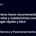 Cómo hacer enumeración de rutas y subdominios con Google rápido y fácil