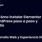 Cómo instalar Elementor en WordPress paso a paso y gratis