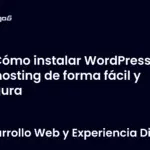 Cómo instalar WordPress en tu hosting de forma fácil y segura