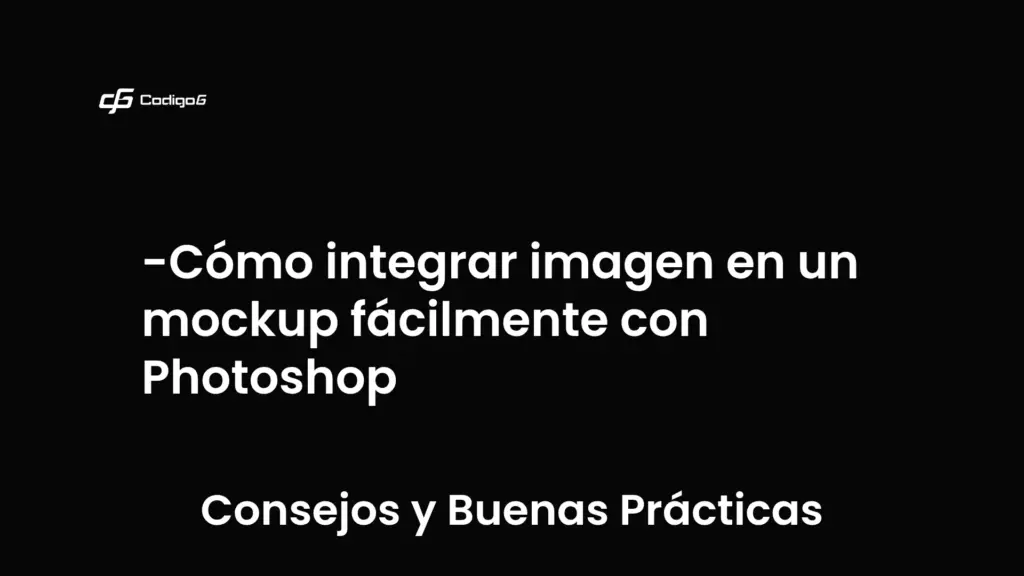 imagen destacada del post con un texto en el centro que dice Cómo integrar imagen en un mockup fácilmente con Photoshop y abajo del texto aparece la categoria del post que es Consejos y Buenas Prácticas
