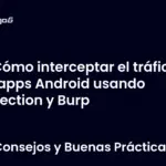 Cómo interceptar el tráfico de apps Android usando Objection y Burp