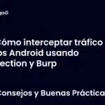 Cómo interceptar tráfico de apps Android usando Objection y Burp