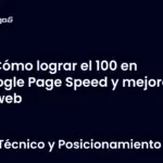 Cómo lograr el 100 en Google Page Speed y mejorar tu web