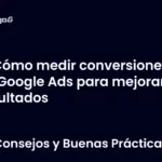 Cómo medir conversiones en Google Ads para mejorar resultados