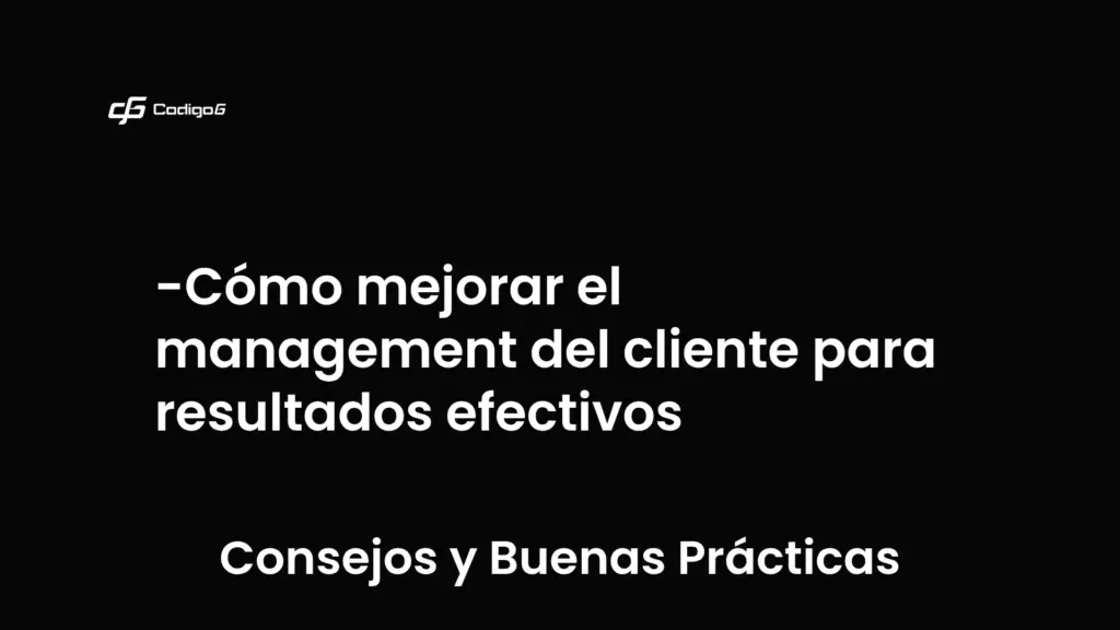 imagen destacada del post con un texto en el centro que dice Cómo mejorar el management del cliente para resultados efectivos y abajo del texto aparece la categoria del post que es Consejos y Buenas Prácticas