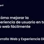 Cómo mejorar la experiencia de usuario en tu sitio web fácilmente