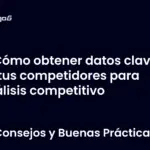 Cómo obtener datos clave de tus competidores para análisis competitivo