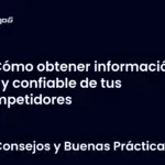 Cómo obtener información útil y confiable de tus competidores