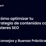 Cómo optimizar tu estrategia de contenidos con clústeres SEO
