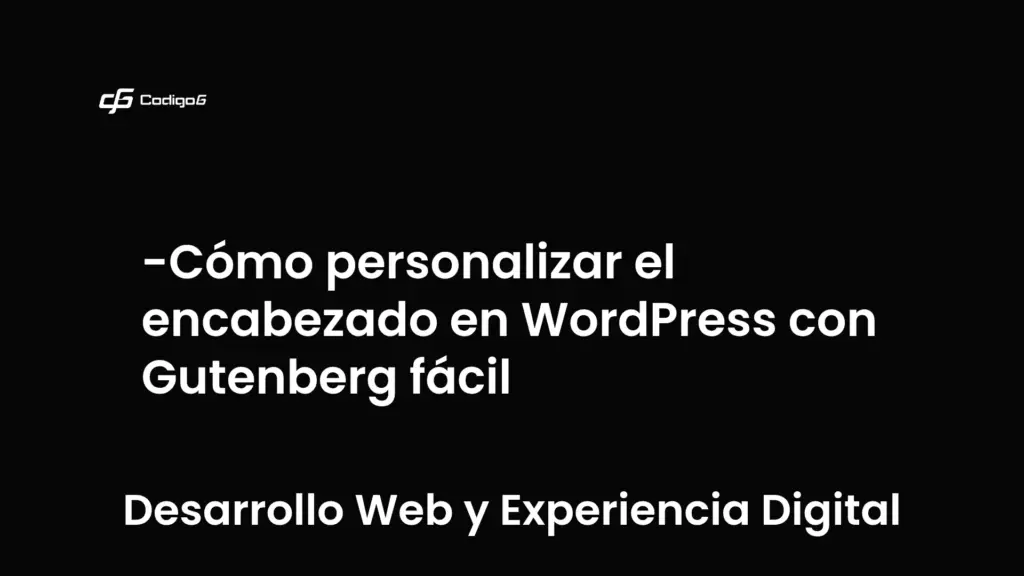 imagen destacada del post con un texto en el centro que dice Cómo personalizar el encabezado en WordPress con Gutenberg fácil y abajo del texto aparece la categoria del post que es Desarrollo Web y Experiencia Digital