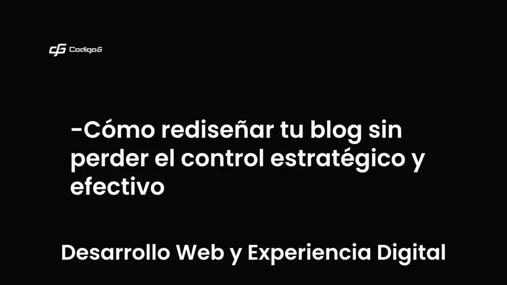 imagen destacada del post con un texto en el centro que dice Cómo rediseñar tu blog sin perder el control estratégico y efectivo y abajo del texto aparece la categoria del post que es Desarrollo Web y Experiencia Digital