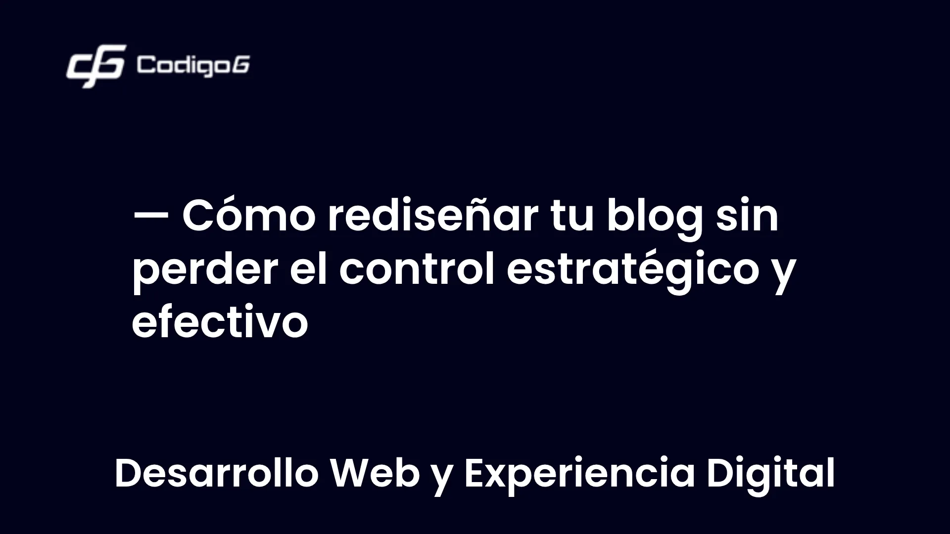 imagen destacada del post con un texto en el centro que dice Cómo rediseñar tu blog sin perder el control estratégico y efectivo y abajo del texto aparece la categoria del post