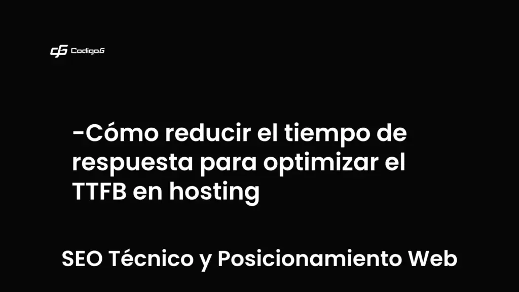 imagen destacada del post con un texto en el centro que dice Cómo reducir el tiempo de respuesta para optimizar el TTFB en hosting y abajo del texto aparece la categoria del post que es SEO Técnico y Posicionamiento Web