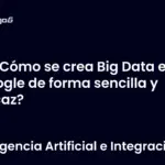 ¿Cómo se crea Big Data en Google de forma sencilla y eficaz?