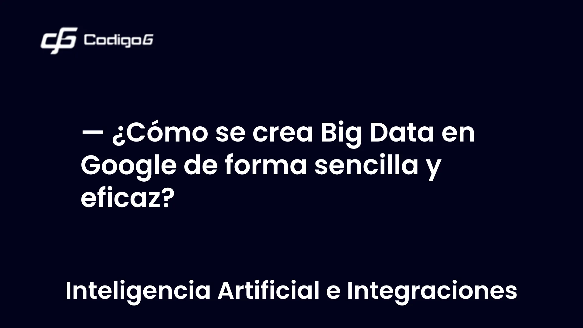 imagen destacada del post con un texto en el centro que dice ¿Cómo se crea Big Data en Google de forma sencilla y eficaz? y abajo del texto aparece la categoria del post