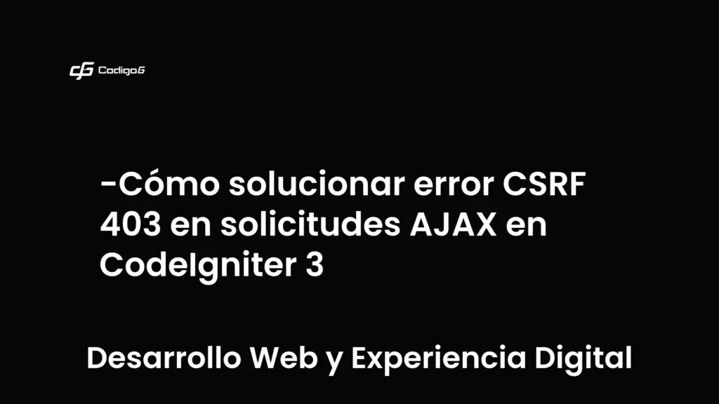 imagen destacada del post con un texto en el centro que dice Cómo solucionar error CSRF 403 en solicitudes AJAX en CodeIgniter 3 y abajo del texto aparece la categoria del post que es Desarrollo Web y Experiencia Digital
