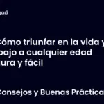 Cómo triunfar en la vida y el trabajo a cualquier edad segura y fácil