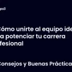 Cómo unirte al equipo ideal para potenciar tu carrera profesional