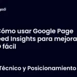 Cómo usar Google Page Speed Insights para mejorar tu SEO fácil