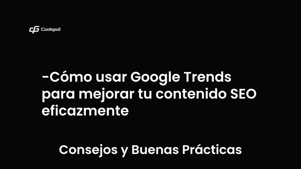 imagen destacada del post con un texto en el centro que dice Cómo usar Google Trends para mejorar tu contenido SEO eficazmente y abajo del texto aparece la categoria del post que es Consejos y Buenas Prácticas