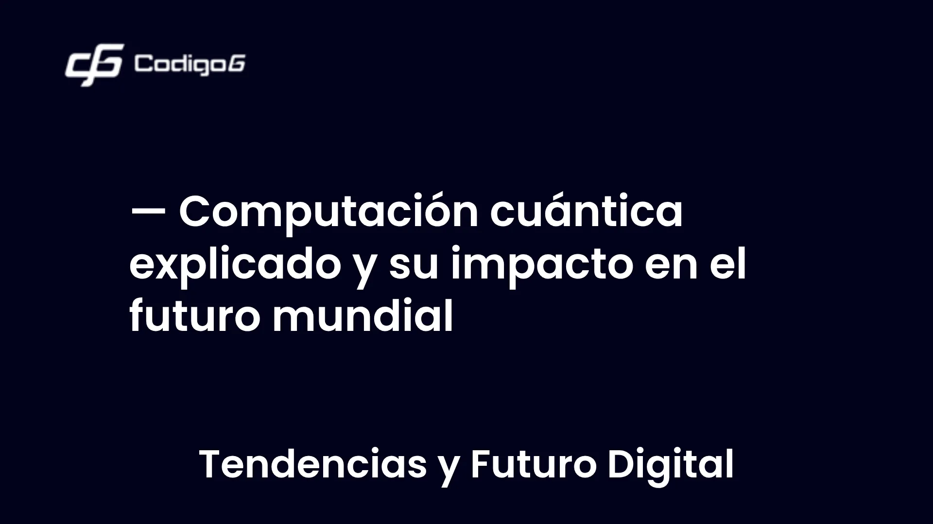 imagen destacada del post con un texto en el centro que dice Computación cuántica explicado y su impacto en el futuro mundial y abajo del texto aparece la categoria del post