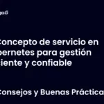 Concepto de servicio en Kubernetes para gestión eficiente y confiable