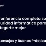 Conferencia completa sobre seguridad informática para protegerte mejor