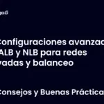 Configuraciones avanzadas de ALB y NLB para redes privadas y balanceo
