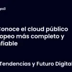 Conoce el cloud público europeo más completo y confiable