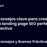 Consejos clave para crear una landing page SEO perfecta y efectiva