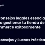 Consejos legales esenciales para gestionar tu tienda de e-commerce exitosamente