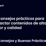 Consejos prácticos para redactar contenidos de alto valor y calidad